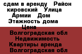 сдам в аренду › Район ­ кировский › Улица ­ 64 Армии › Дом ­ 118 › Этажность дома ­ 5 › Цена ­ 9 000 - Волгоградская обл. Недвижимость » Квартиры аренда   . Волгоградская обл.